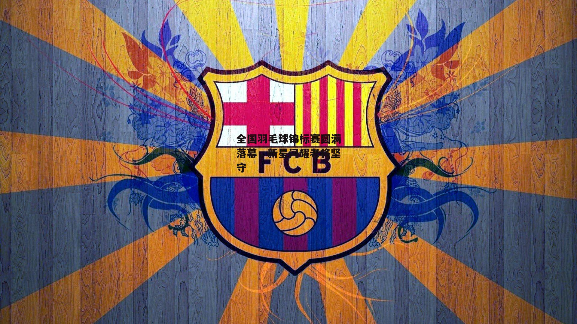 全国羽毛球锦标赛圆满落幕，新星闪耀老将坚守-爱游戏